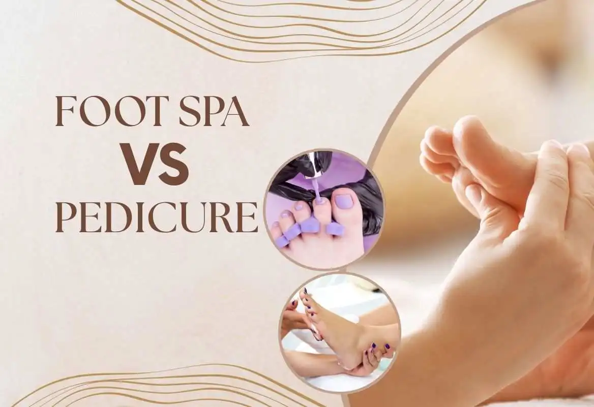 Pedicure vs Foot Spa – What’s the Difference?
